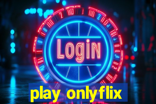 play onlyflix